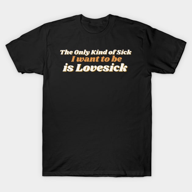 The Only Kind of Sick I Want to Be is Lovesick T-Shirt by SnarkSharks